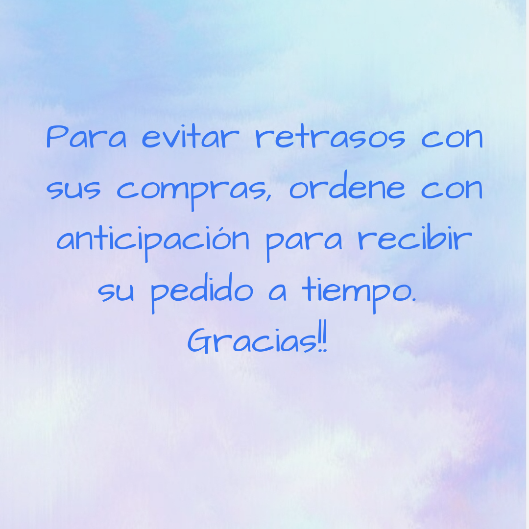 Para evitar retrasos con sus compras, ordene con anticipacion para recibir sus pedidos a tiempo, Gracias!